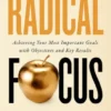 Radical Focus: Achieving Your Most Important Goals with Objectives and Key Results - [SECOND EDITION]