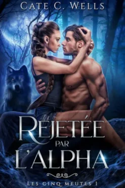 Rejetée par l'Alpha, Les Cinq Meutes T1