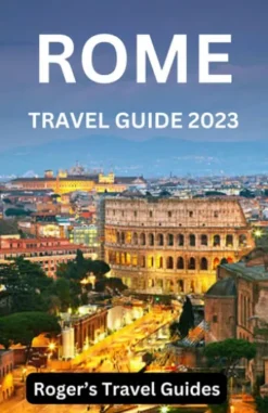 ROME TRAVEL GUIDE 2023 (WITH COLORED MAPS AND PICTURES)