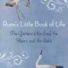 Rumi's Little Book of Life: The Garden of the Soul, the Heart, and the Spirit