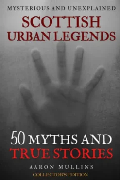 Scottish Urban Legends: 50 Myths and True Stories (Collector's Edition)