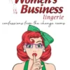 Secret Womens Business Lingerie : Confessions from the Change rooms. A lingerie Memoir