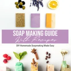 Soap Making Guide With Recipes: DIY Homemade Soapmaking Made Easy