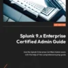 Splunk 9.x Enterprise Certified Admin Guide