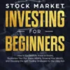 Stock Market Investing for Beginners: How to Successfully Invest in Stocks, Guarantee Your Fair Share Returns, Growing Your Wealth, and Choosing the Right Day Trading Strategies for the Long Run