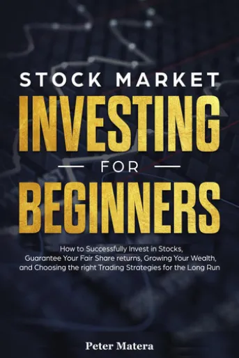 Stock Market Investing for Beginners: How to Successfully Invest in Stocks, Guarantee Your Fair Share Returns, Growing Your Wealth, and Choosing the Right Day Trading Strategies for the Long Run