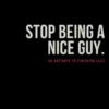 Stop Being A Nice Guy