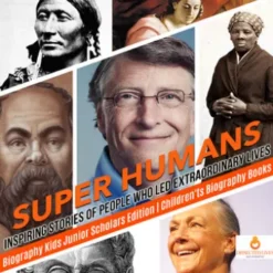Super Humans : Inspiring Stories of People Who Led Extraordinary Lives | Biography Kids Junior Scholars Edition | Children's Biography Books