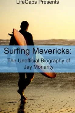 Surfing Mavericks: The Unofficial Biography of Jay Moriarity