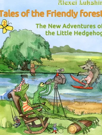 Tales of the Friendly Forest. The New Adventures of the Little Hedgehog