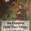 The Complete Emily Starr Trilogy: Emily of New Moon + Emily Climbs + Emily's Quest: Unabridged