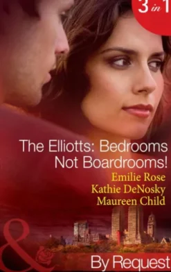 The Elliotts: Bedrooms Not Boardrooms!: Forbidden Merger (The Elliotts) / The Expectant Executive (The Elliotts) / Beyond the Boardroom (The Elliotts) (Mills & Boon By Request)