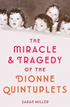 The Miracle & Tragedy of the Dionne Quintuplets