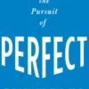 The Pursuit of Perfect: How to Stop Chasing Perfection and Start Living a Richer, Happier Life