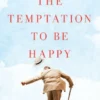 The Temptation to Be Happy
