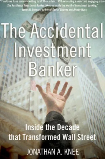 The Accidental Investment Banker:Inside the Decade that Transformed Wall Street