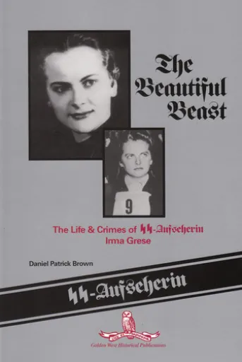 The Beautiful Beast: The Life & Crimes of SS-Aufseherin Irma Grese