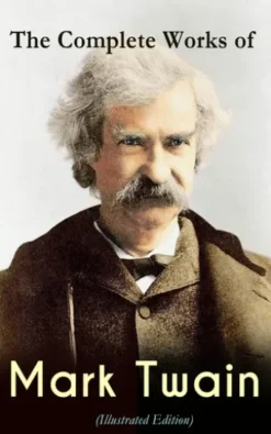 The Complete Works of Mark Twain (Illustrated Edition)