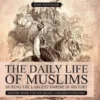 The Daily Life of Muslims during The Largest Empire in History - History Book for 6th Grade | Children's History