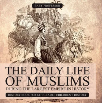 The Daily Life of Muslims during The Largest Empire in History - History Book for 6th Grade | Children's History