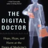 The Digital Doctor: Hope, Hype, and Harm at the Dawn of Medicine’s Computer Age