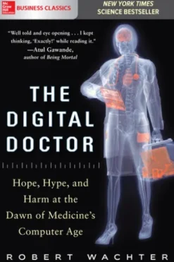 The Digital Doctor: Hope, Hype, and Harm at the Dawn of Medicine’s Computer Age