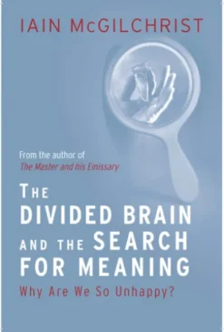The Divided Brain and the Search for Meaning: Why We Are So Unhappy
