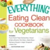 The Everything Eating Clean Cookbook for Vegetarians