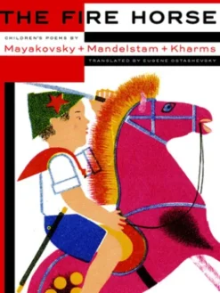 The Fire Horse: Children's Poems by Vladimir Mayakovsky, Osip Mandelstam and Daniil Kharms