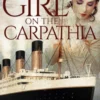 The Girl on the Carpathia - A novel of the Titanic