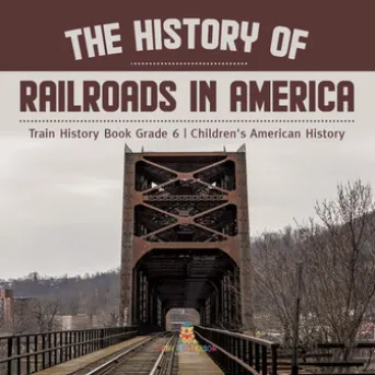 The History of Railroads in America | Train History Book Grade 6 | Children's American History
