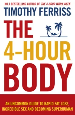 The 4-Hour Body: An uncommon guide to rapid fat-loss, incredible sex and becoming superhuman