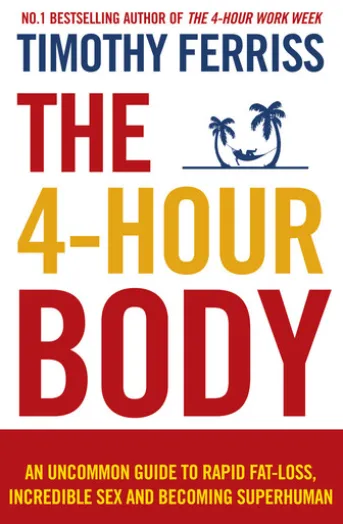 The 4-Hour Body: An uncommon guide to rapid fat-loss, incredible sex and becoming superhuman
