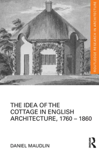 The Idea of the Cottage in English Architecture, 1760 - 1860