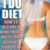 The I Do Diet - How To Become A Honeymoon Hottie and Achieve Your Ideal Wedding Weight - Volume 1 of The I Do Diaries