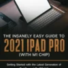 The Insanely Easy Guide to the 2021 iPad Pro (with M1 Chip): Getting Started with the Latest Generation of iPad Pro and iPadOS 14.5