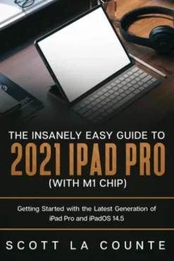 The Insanely Easy Guide to the 2021 iPad Pro (with M1 Chip): Getting Started with the Latest Generation of iPad Pro and iPadOS 14.5