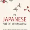 The Japanese Art of Minimalism: 30-Day Minimalist Challenge to Declutter your Life and Experience The New More