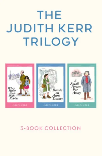 The Judith Kerr Trilogy: When Hitler Stole Pink Rabbit, Bombs on Aunt Dainty, A Small Person Far Away