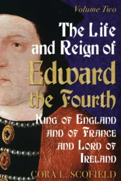 The Life and Reign of Edward the Fourth: King of England and France and Lord of Ireland: Volume 2