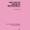 The Life of Niccolò Machiavelli (Routledge Library Editions: Political Science Volume 26)