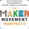 The Maker Movement Manifesto: Rules for Innovation in the New World of Crafters, Hackers, and Tinkerers