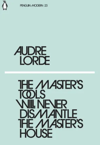 The Master's Tools Will Never Dismantle the Master's House