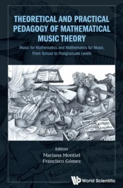 Theoretical And Practical Pedagogy Of Mathematical Music Theory: Music For Mathematics And Mathematics For Music, From School To Postgraduate Levels