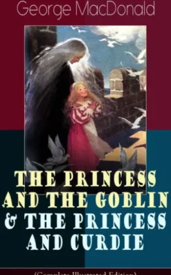 The Princess and the Goblin & The Princess and Curdie (Complete Illustrated Edition)