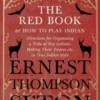 The Red Book or How To Play Indian - Directions for Organizing a Tribe of Boy Indians, Making Their Teepees etc. in True Indian Style