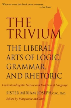 The Trivium: The Liberal Arts of Logic, Grammar, and Rhetoric
