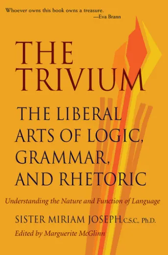 The Trivium: The Liberal Arts of Logic, Grammar, and Rhetoric