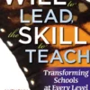 The Will to Lead,The Skill to Teach: Transforming Schools at Every Level
