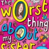 The Worst Thing About My Sister